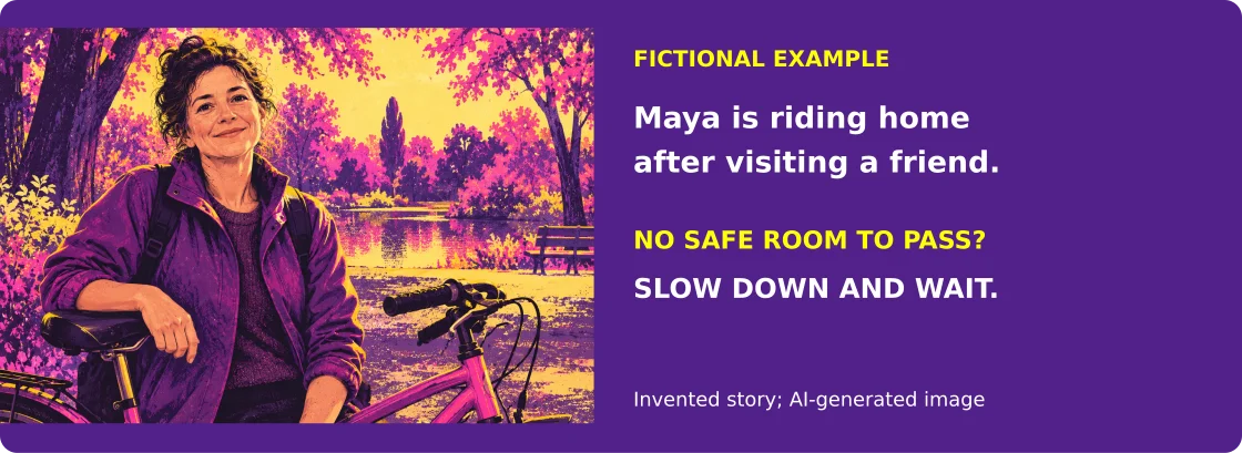 AI-generated illustration of a person beside a bicycle with the fictional story Maya is riding home after visiting a friend and the instruction No safe room to pass? Slow down and wait.